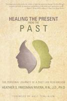 Healing the Present from the Past: The Personal Journey of a Past Life Researcher 1452564469 Book Cover