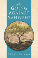 Am I Going Against Yahweh? 146692229X Book Cover