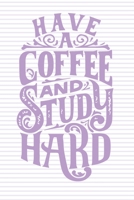 Have A Coffe And Study Hard: Lined Journal, 120 Pages, 6 x 9, Soft Cover, Matte Finish 1671149424 Book Cover