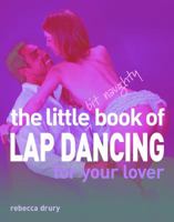The Little Bit Naughty Book of Lap Dancing for Your Lover 1569755582 Book Cover