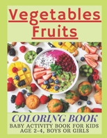 Vegetables Fruits Coloring Book : Baby Activity Book for Kids Age 2-4, Boys or Girls 1674116942 Book Cover