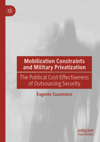 Mobilization Constraints and Military Privatization: The Political Cost-Effectiveness of Outsourcing Security 3031164229 Book Cover