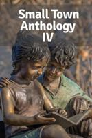 Small Town Anthology IV: Entries from the Fourth Annual Tournament of Writers 1726330680 Book Cover