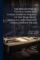 The Philosophical Transactions and Collections to the End of the Year Mdcc, Abridged, and Disposed Under General Heads, Volume 2 1149867140 Book Cover