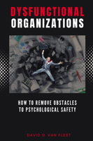 Dysfunctional Organizations: How to Remove Obstacles to Psychological Safety 163742602X Book Cover