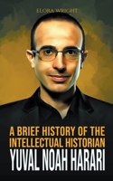 A Brief History of The Intellectual Historian Yuval Noah Harari B0C6YWTSM5 Book Cover