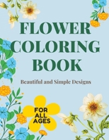 FLOWER COLORING BOOK: Beautiful and Simple Designs : Invite you to the world of beautiful flowers! B0CG7MBTBZ Book Cover
