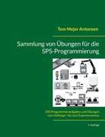 Sammlung von Übungen für die SPS-Programmierung: 100 Programmieraufgaben und Übungen vom Anfänger- bis zum Expertenniveau 8743057640 Book Cover