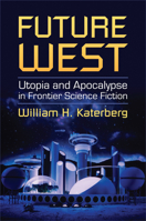 Future West: Utopia and Apocalypse in Frontier Science Fiction 0700616098 Book Cover