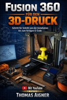 Fusion 360 für den 3D- Druck: Schritt für Schritt von der Installation bis zum fertigen G- Code (German Edition) B0GL919CMS Book Cover
