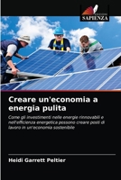 Creare un'economia a energia pulita: Come gli investimenti nelle energie rinnovabili e nell'efficienza energetica possono creare posti di lavoro in un'economia sostenibile 6202833254 Book Cover