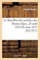Le Bataillon Des Mobiles Des Hautes-Alpes, 20 Aoat 1870-26 Mars 1871 2012461522 Book Cover