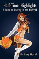 Half-Time Highlights: A Guide to Dancing in the NBA/NFL 0557514479 Book Cover