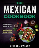 The Mexican Cookbook: Easy Authentic Mexican Recipes. Enjoy Traditional Mexican Cuisine B08DSZ35WS Book Cover