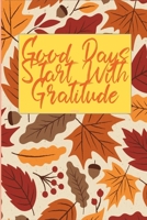 Good Days Start With Gratitude: A 30  days Guide To Cultivate An Attitude Of Gratitude: Gratitude Journal: The 30-Day Gratitude Journal A Mindful Practice for Lifetime of Happiness 1657059936 Book Cover