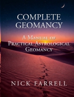 Complete Geomancy:: A Manual of Practical Astrological Geomancy 1105807339 Book Cover