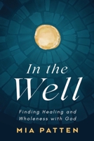 In the Well: Finding Healing and Wholeness with God 1919469826 Book Cover