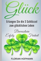 Gl�ck: Erlangen Sie die 3 Schl�ssel zum gl�cklichen Leben - Erfolg, Bewusstsein und Freiheit 1544668368 Book Cover