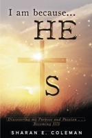I Am Because He Is: Discovering my Purpose and Passion . . . Becoming HIS B09GTBZJ1Y Book Cover