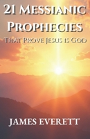 21 Messianic Prophecies: That Prove Jesus Is God B0GYS1YDWL Book Cover