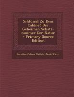 Schl�ssel Zu Dem Cabinet Der Geheimen Schatz-cammer Der Natur 1022545302 Book Cover