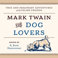 Mark Twain for Dog Lovers: True and Imaginary Adventures with Man's Best Friend 1493019589 Book Cover