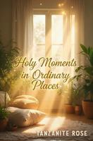 Holy Moments in Ordinary Places B0GVDCR46B Book Cover