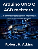 Arduino UNO Q 4GB meistern: Der umfassende Leitfaden für Einsteiger und Fortgeschrittene zu eingebetteten Systemen, Robotik, IoT-Projekten, ... Automatisierungsprogrammi (German Edition) B0H2GTWFNZ Book Cover