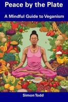 Peace by the Plate: A Mindful Guide to Veganism B0CDYXFFJS Book Cover