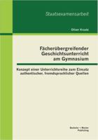 F�cher�bergreifender Geschichtsunterricht am Gymnasium: Konzept einer Unterrichtsreihe zum Einsatz authentischer, fremdsprachlicher Quellen 3656274819 Book Cover