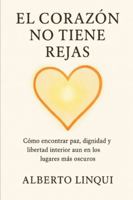 El Corazon no tiene rejas: Como encontrar paz, dignidad y libertad interior aun en los lugares mas oscuros B0G4QWK67Y Book Cover