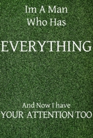 Im a man who has everything and now I have your attention too: Lined Journal, 50 Pages, 6 x 9, Funny gift for a man that has everything,Soft Cover (grass), Matte Finish 170441900X Book Cover