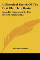 A Historical Sketch Of The First Church In Boston: From Its Formation To The Present Period 1120150957 Book Cover