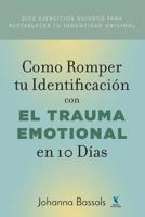Como Romper Tu Identificación con el Trauma Emocional en 10 Dias: Diez ejercicios guiados para restablecer tu identidad original 1732083282 Book Cover