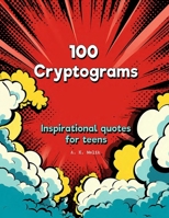 100 Cryptograms for teenagers: Inspirational quotes for teens, Solutions included B0CN6JJZ1D Book Cover