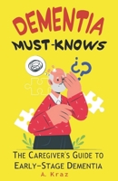 Dementia Must-Knows: The Caregiver's Guide to Early-Stage Dementia B0BMTFKQJ4 Book Cover