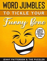 WORD JUMBLES TO TICKLE YOUR FUNNY BONE: LARGE PRINT AND EASY ON THE EYES B093M54Z52 Book Cover