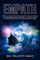 Empath: Survival Guide for Empaths, Become a Healer Instead of Absorbing Negative Energies. A Complete Guide for Developing Your Gift and Overcoming Fears. 1691461237 Book Cover