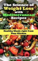 The Science of Weight Loss with Mediterranean Recipes: Healthy Meals right from Your Kitchen 180283785X Book Cover