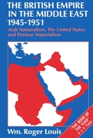 The British Empire in the Middle East 1945 - 1951: Arab Nationalism, the United States, and Postwar Imperialism 0198229607 Book Cover