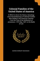 Colonial Families of the United States of America: In Which Is Given the History, Genealogy and Armorial Bearings of Colonial Families Who Settled in ... 13Th May, 1607, to the Battle of Lexi 0344380130 Book Cover