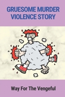 Gruesome Murder Violence Story: Way For The Vengeful: Gruesome Story B097DDNQ51 Book Cover