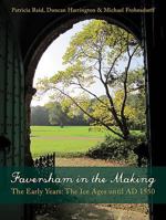 Faversham in the Making: The Early Years: The Ice Ages Until Ad 1550 1911188356 Book Cover