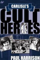 Carlisle's Cult Heroes 1905449097 Book Cover