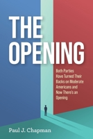 Opening : Both Parties Have Turned Their Backs on Moderate Americans. Now There's an Opening 1965438199 Book Cover