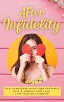 After Infidelity: How to Recover After Your Partner's Affair, Rebuild Trust and Save Your Relationship 1801722080 Book Cover