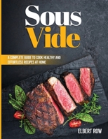 SOUS VIDE: A COMPLETE GUIDE TO COOK HEALTHY AND EFFORTLESS RECIPES AT HOME B091F5RNJW Book Cover