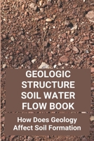 Geologic Structure Soil Water Flow Book: How Does Geology Affect Soil Formation: Water Table B08YRXMVG4 Book Cover