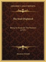 The Soul Displayed: Being An Essay On The Passions 1162236531 Book Cover
