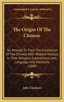 The Origin Of The Chinese: An Attempt To Trace The Connection Of The Chinese With Western Nations In Their Religion, Superstitions, Arts, Language, And Traditions (1868) 1104318849 Book Cover